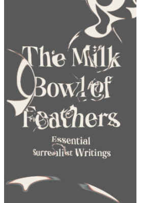The milk bowl of feathers: essential surrealist writings