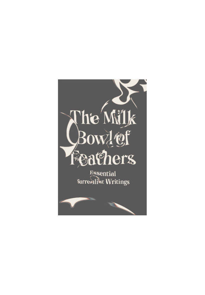 The milk bowl of feathers: essential surrealist writings