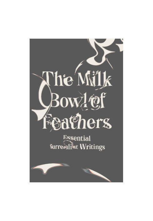 The milk bowl of feathers: essential surrealist writings