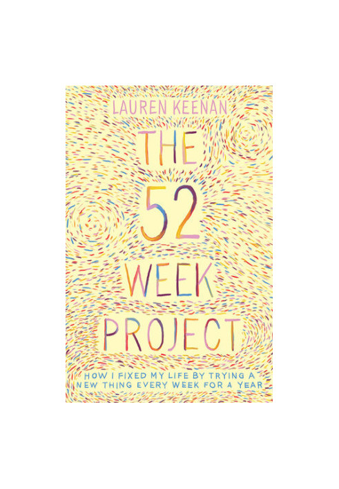 The 52 Week Project How I fixed my life by trying a new thing every week for a year