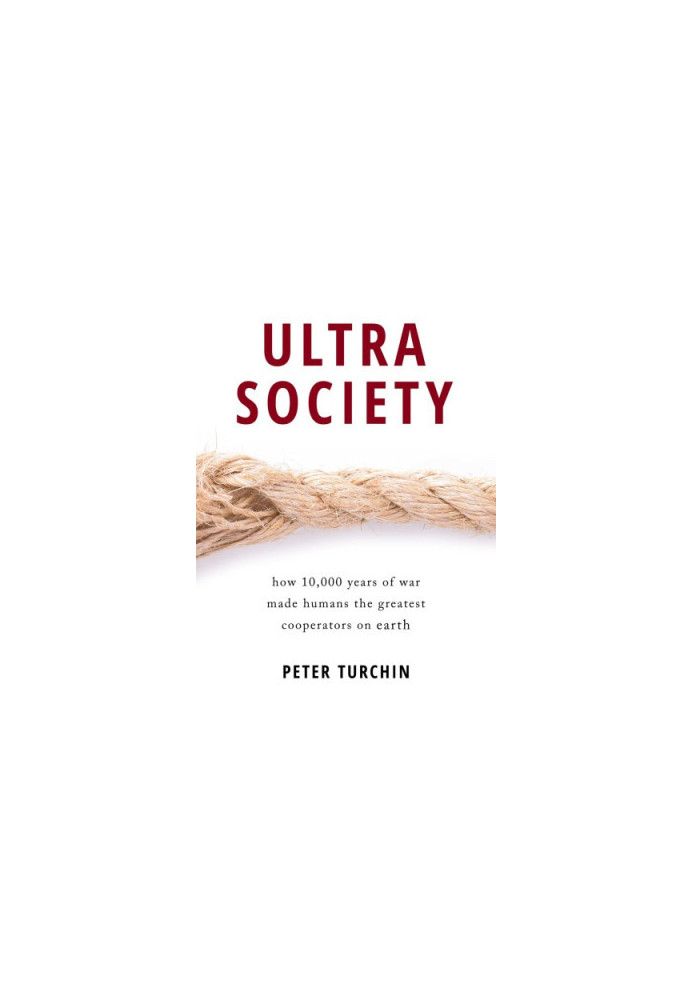 Ultrasociety: How 10,000 Years of War Made Humans the Greatest Cooperators on Earth