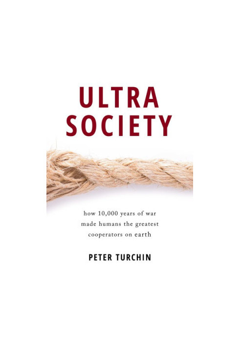 Ultrasociety: How 10,000 Years of War Made Humans the Greatest Cooperators on Earth