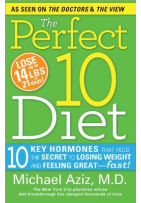 The Perfect 10 Diet · 10 Key Hormones That Hold the Secret to Losing Weight and Feeling Great-Fast!