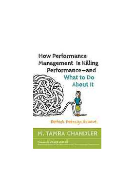 How performance management is killing performance and what to do about it : rethink, redesign, reboot