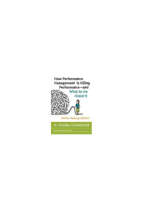 How performance management is killing performance and what to do about it : rethink, redesign, reboot