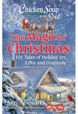 Chicken Soup for the Soul: The Magic of Christmas: 101 Tales of Holiday Joy, Love, and Gratitude