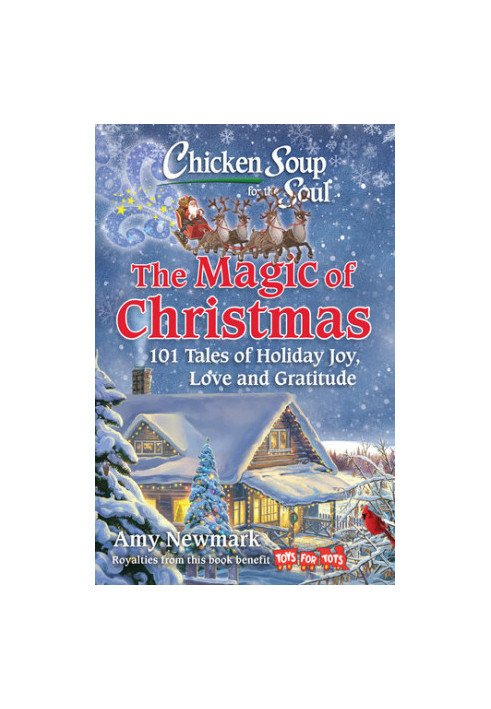 Chicken Soup for the Soul: The Magic of Christmas: 101 Tales of Holiday Joy, Love, and Gratitude