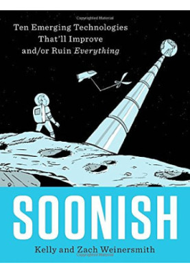 Soonish : Ten Emerging Technologies That’ll Improve and／or Ruin Everything