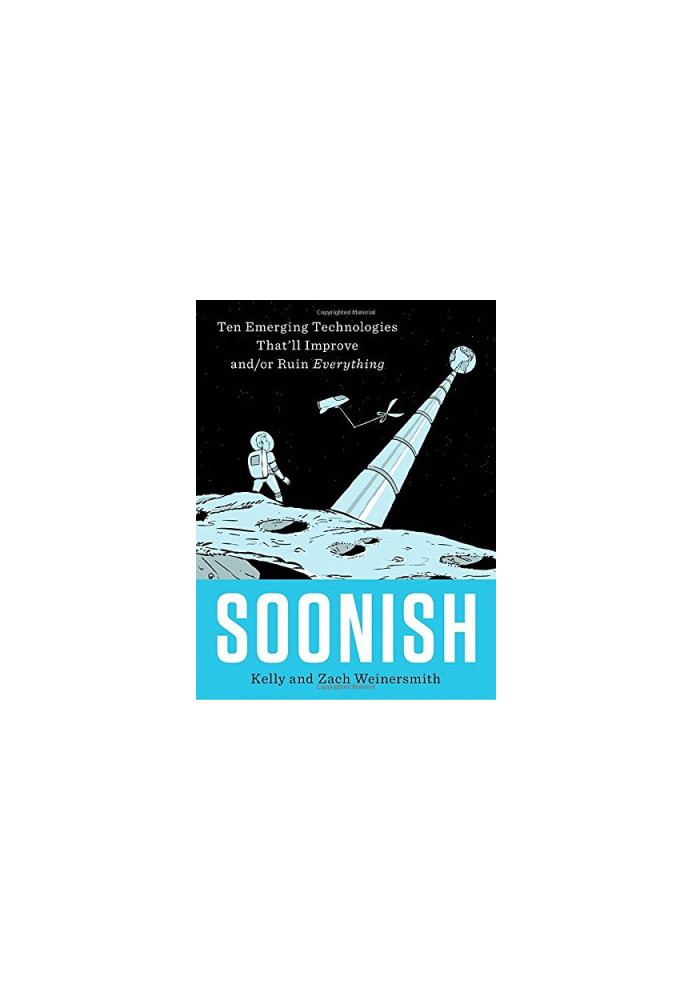 Soonish : Ten Emerging Technologies That’ll Improve and／or Ruin Everything