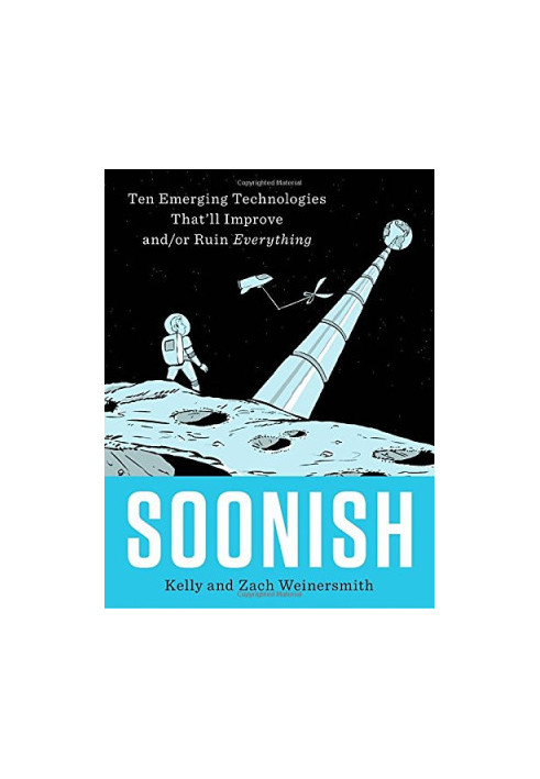 Soonish : Ten Emerging Technologies That’ll Improve and／or Ruin Everything