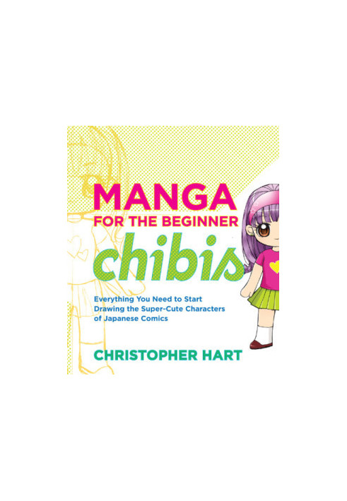 Manga for the Beginner Chibis : Everything You Need to Start Drawing the Super-Cute Characters of Japanese Comics
