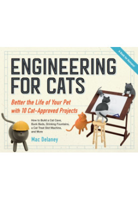 Engineering for Cats: Better the Life of Your Pet with10 Cat-Approved Projects
