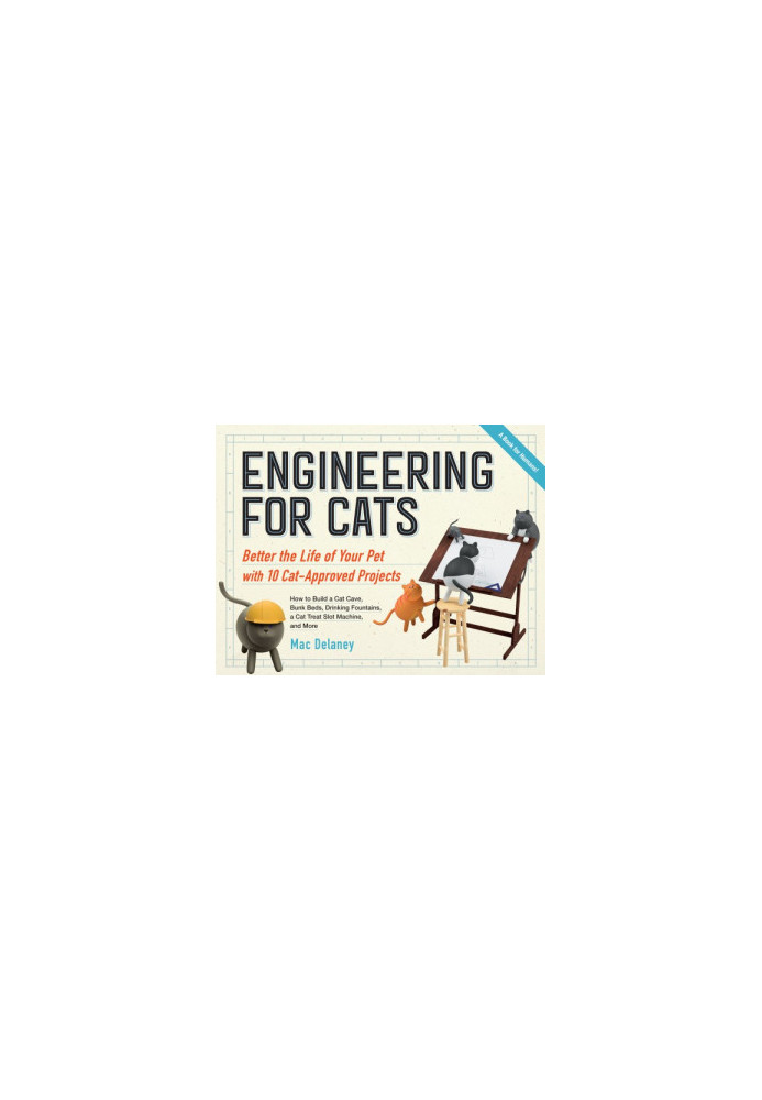 Engineering for Cats: Better the Life of Your Pet with10 Cat-Approved Projects