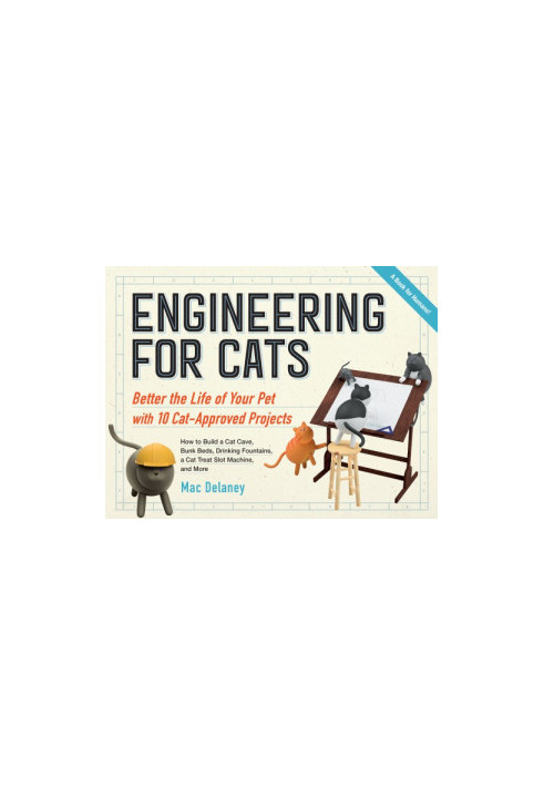 Engineering for Cats: Better the Life of Your Pet with10 Cat-Approved Projects