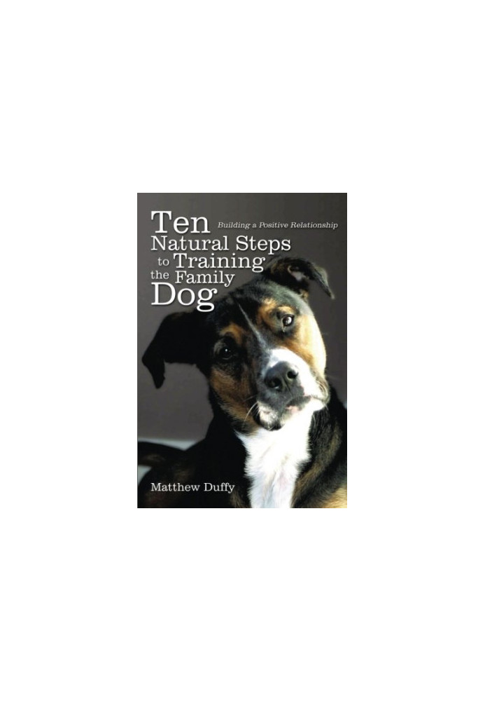 Ten Natural Steps to Training the Family Dog: Building a Positive Relationship