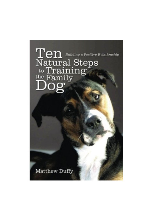 Ten Natural Steps to Training the Family Dog: Building a Positive Relationship