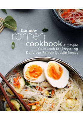 The New Ramen Cookbook: A Simple Cookbook for Preparing Delicious Ramen Noodle Soups (2nd Edition)