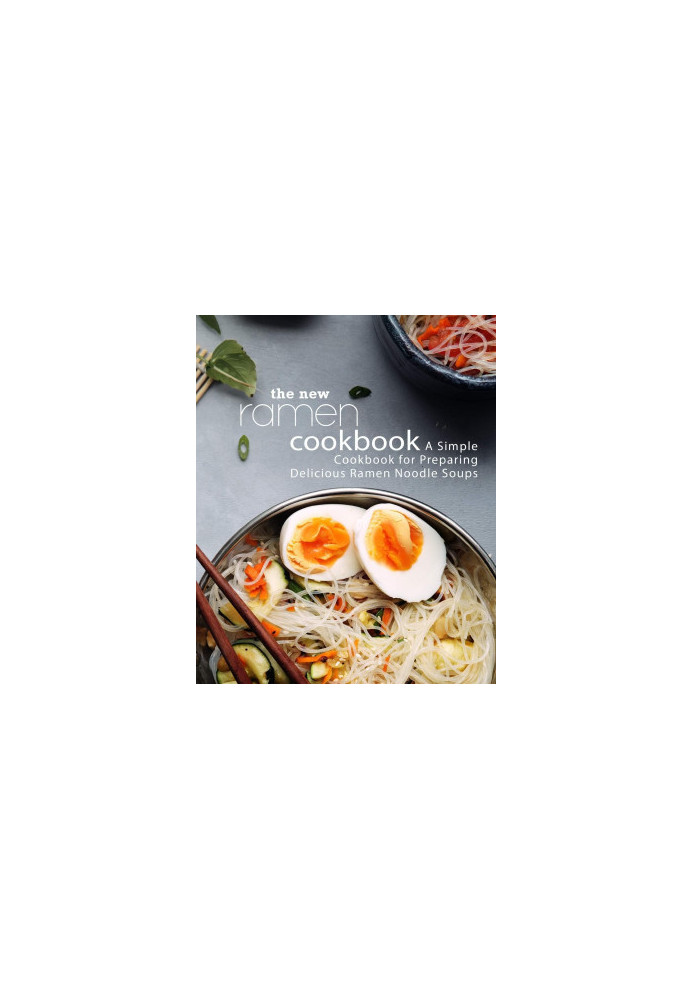 The New Ramen Cookbook: A Simple Cookbook for Preparing Delicious Ramen Noodle Soups (2nd Edition)