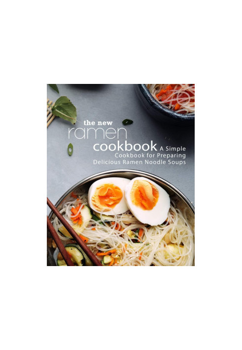 The New Ramen Cookbook: A Simple Cookbook for Preparing Delicious Ramen Noodle Soups (2nd Edition)