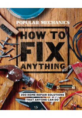 Popular Mechanics How to Fix Anything: Essential Home Repairs Anyone Can Do