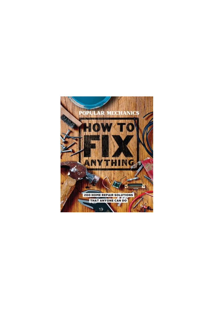 Popular Mechanics How to Fix Anything: Essential Home Repairs Anyone Can Do