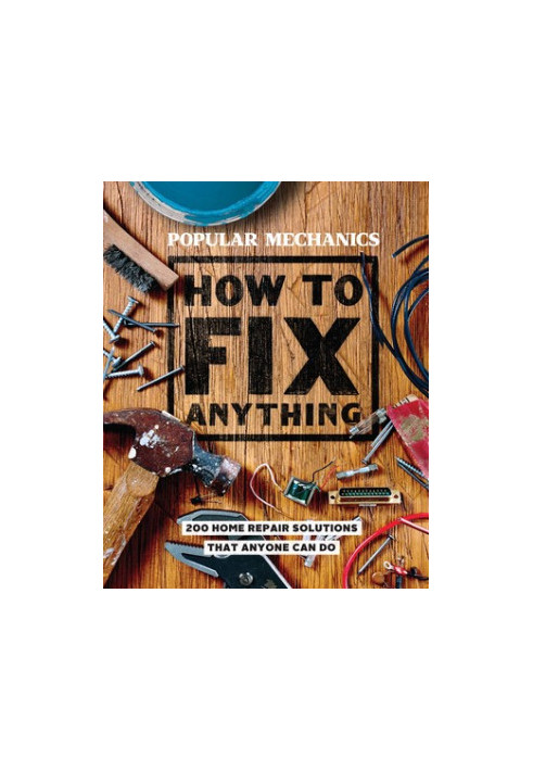 Popular Mechanics How to Fix Anything: Essential Home Repairs Anyone Can Do