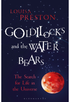 Goldilocks and the Water Bears: The Search for Life in the Universe