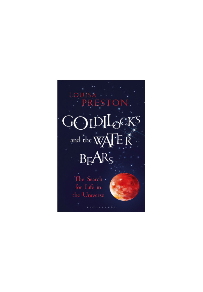 Goldilocks and the Water Bears: The Search for Life in the Universe