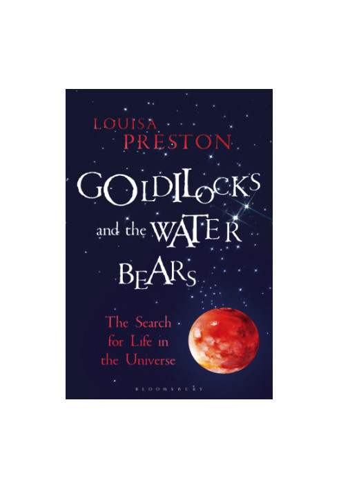 Goldilocks and the Water Bears: The Search for Life in the Universe