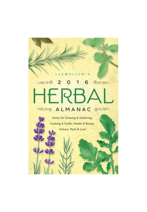 Llewellyn's Herbal Almanac 2016 Herbal Almanac: Herbs for Growing & Gathering, Cooking & Crafts, Health & Beauty, History, My