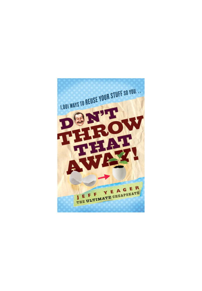Don't throw that away! : 1,001 ways to reuse your stuff so you