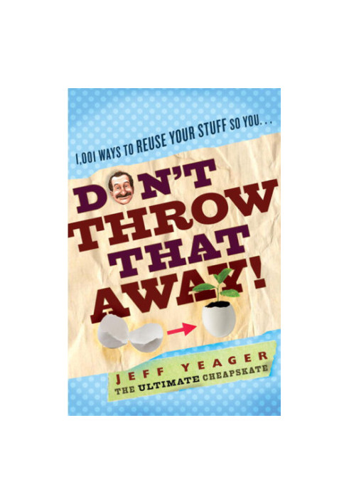 Don't throw that away! : 1,001 ways to reuse your stuff so you