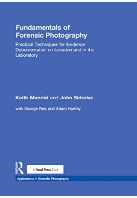 Fundamentals of Forensic Photography: Practical Techniques for Evidence Documentation on Location and in the Laboratory
