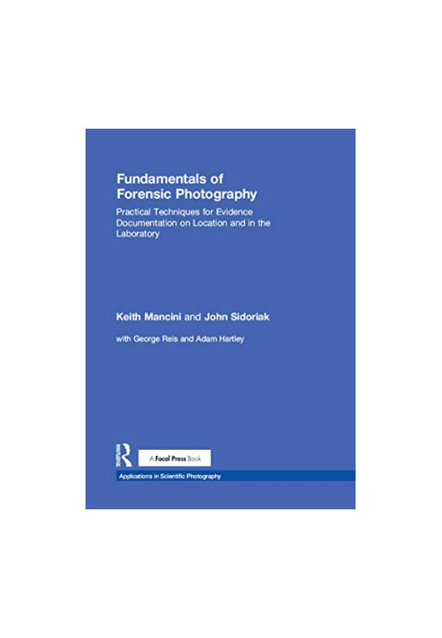 Fundamentals of Forensic Photography: Practical Techniques for Evidence Documentation on Location and in the Laboratory