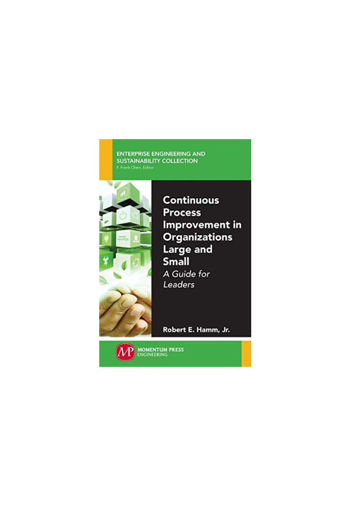 Continuous process improvement in organizations large and small : a guide for leaders