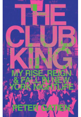 Club King: My Rise, Reign, and Fall in New York Nightlife