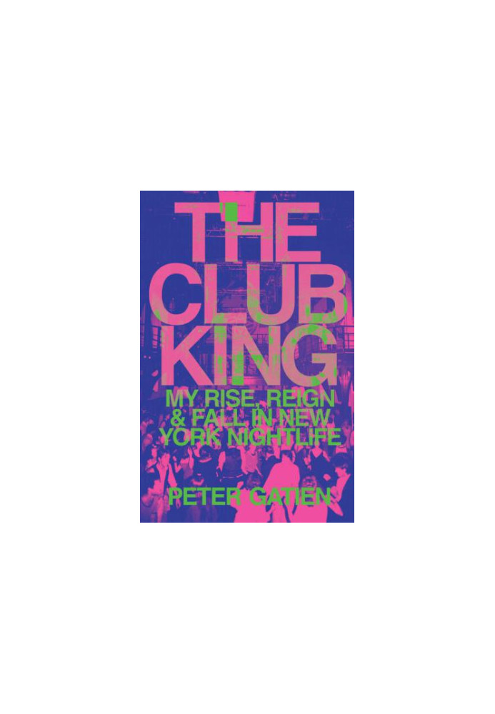 Club King: My Rise, Reign, and Fall in New York Nightlife