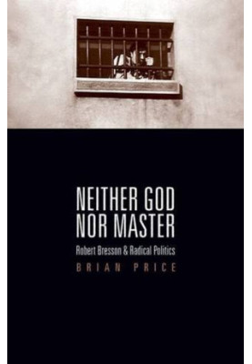 Neither god nor master : Robert Bresson and radical politics