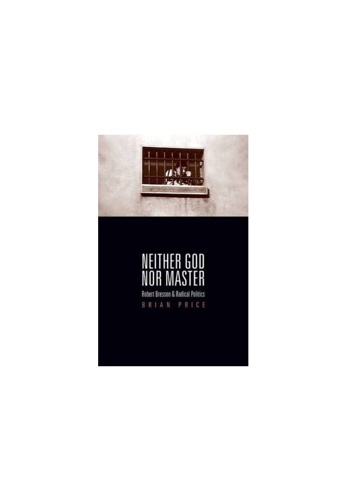 Neither god nor master : Robert Bresson and radical politics