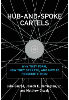 Hub-and-Spoke Cartels: Why They Form, How They Operate, and How to Prosecute Them