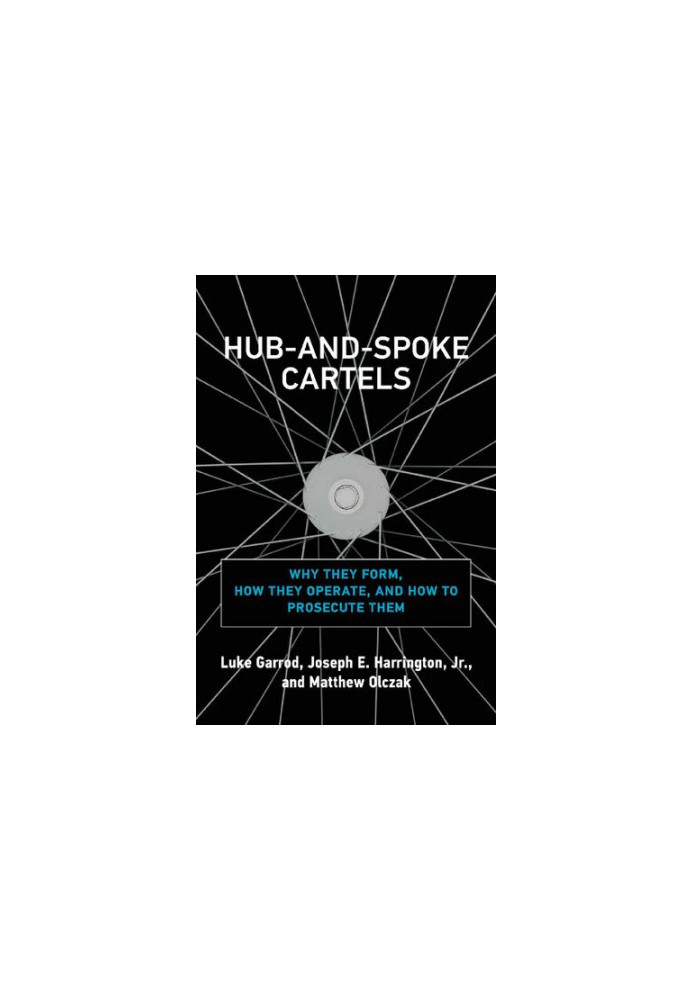 Hub-and-Spoke Cartels: Why They Form, How They Operate, and How to Prosecute Them