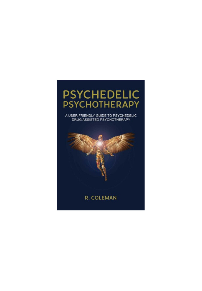 Psychedelic Psychotherapy: A User Friendly Guide to Psychedelic Drug Assisted Therapy