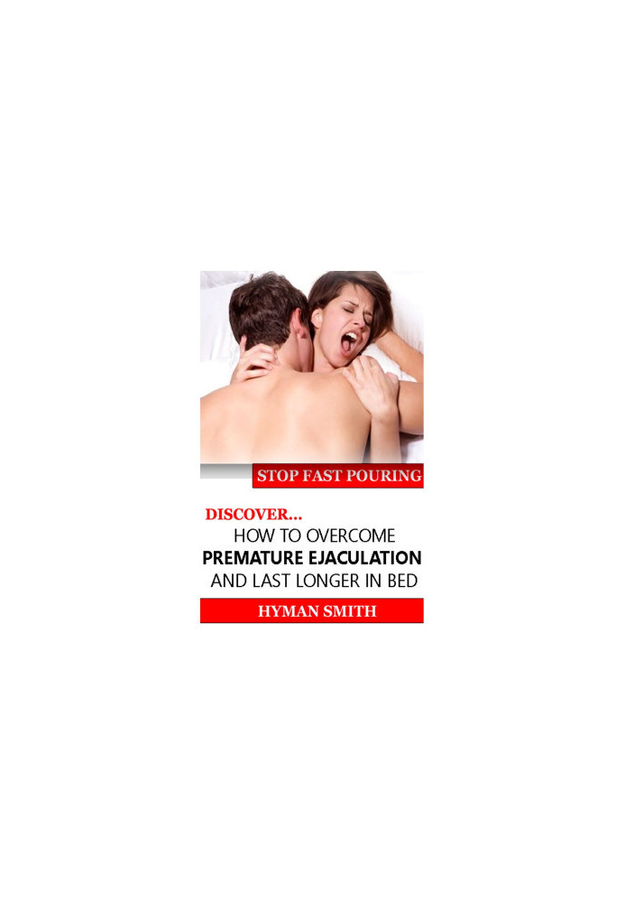 Stop Fast Pouring: Discover How To Overcome Premature Ejaculation And Last Longer In Bed
