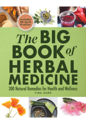 The Big Book of Herbal Medicine: 300 Natural Remedies for Health and Wellness