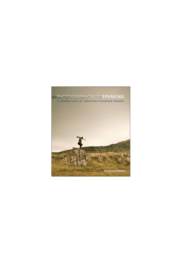 Photographically Speaking · A Deeper Look at Creating Stronger Images (Eva Spring's Library)