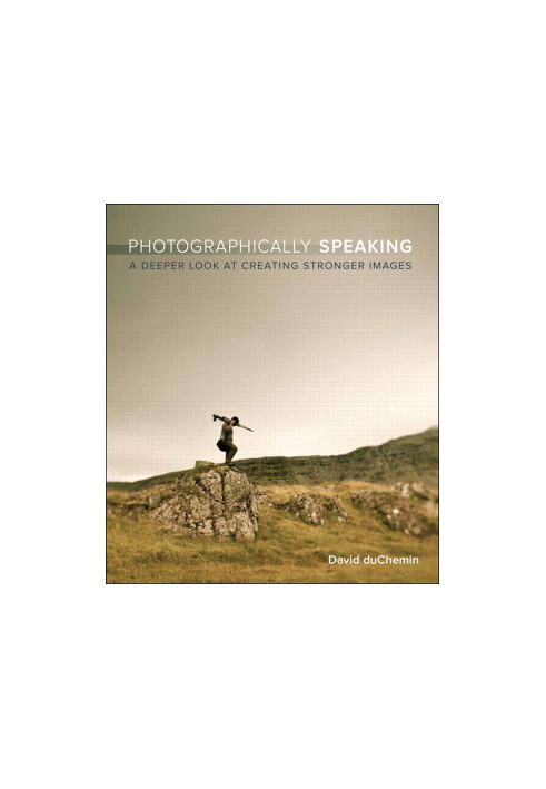 Photographically Speaking · A Deeper Look at Creating Stronger Images (Eva Spring's Library)