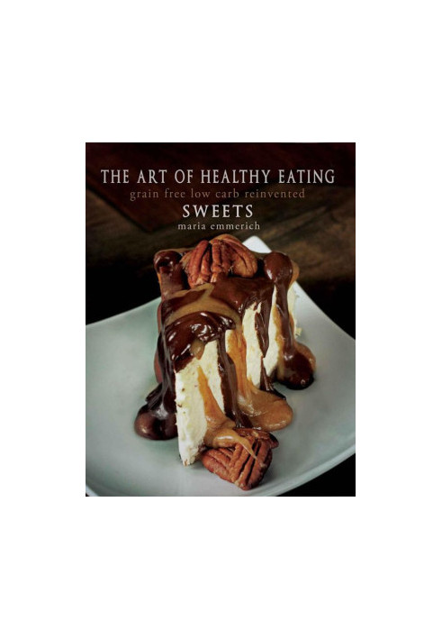 The Art of Healthy Eating - Sweets · Grain Free Low Carb Reinvented