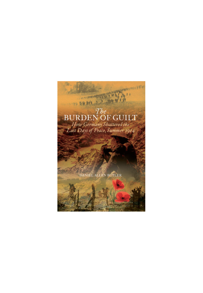 The burden of guilt: how Germany shattered the last days of peace, summer 1914