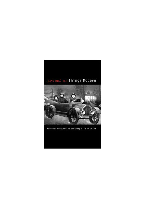 Things Modern: Material Culture And Everyday Life In China