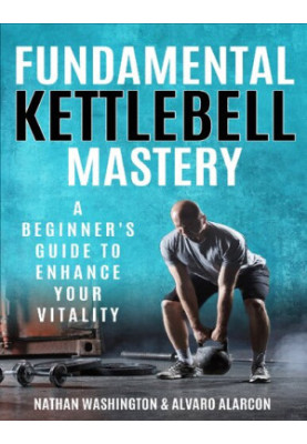 Fundamental Kettlebell Mastery - A Beginner's Guide to Enhance Your Vitality